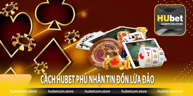 Cách Hubet phủ nhận tin đồn lừa đảo