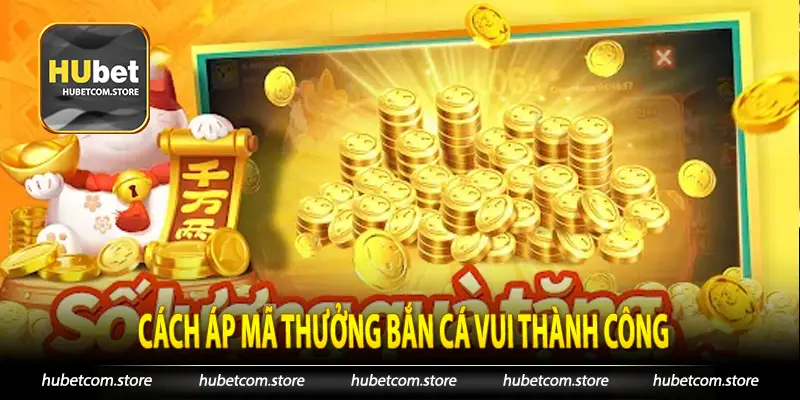 Cách áp mã thưởng bắn cá vui thành công