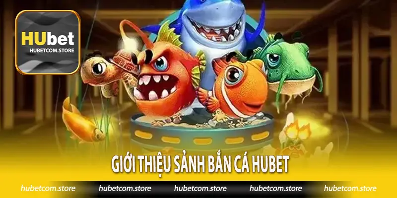 Giới thiệu sảnh bắn cá Hubet