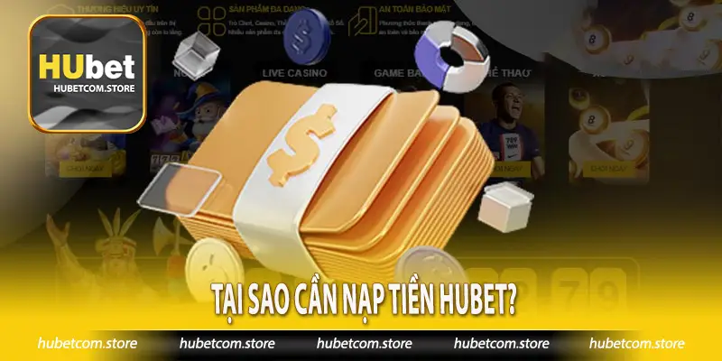 Tại sao cần nạp tiền Hubet
