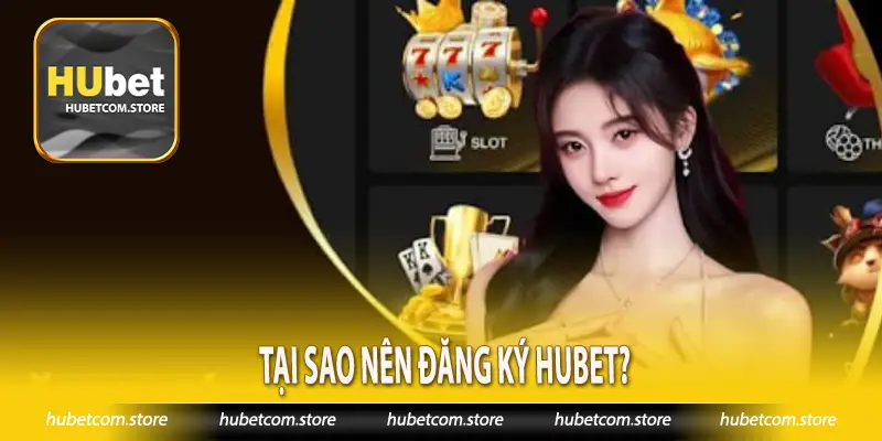 Tại sao nên đăng ký Hubet