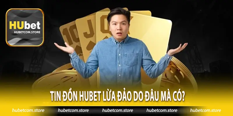 Tin đồn Hubet lừa đảo do đâu mà có