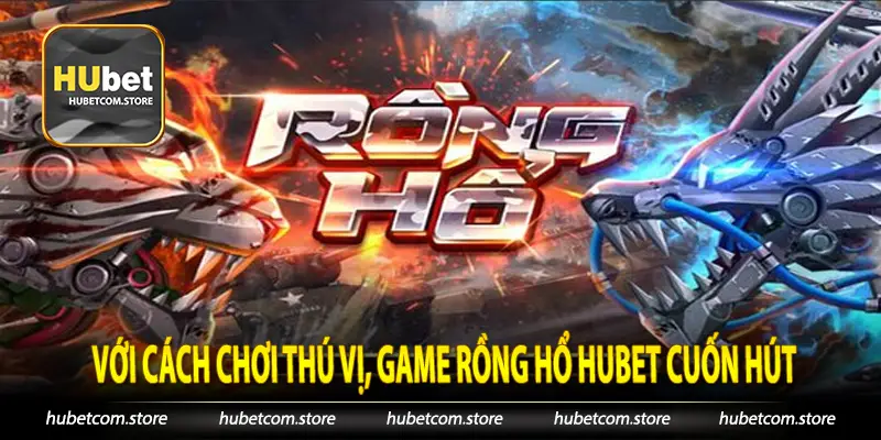 Với cách chơi thú vị, Game Rồng Hổ Hubet cuốn hút