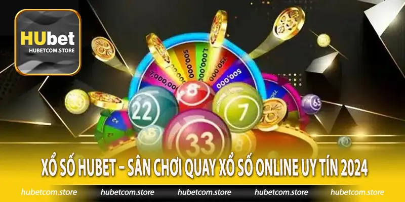 Xổ số Hubet – Sân chơi quay xổ số online uy tín 2024